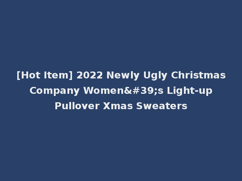 [Hot Item] 2022 Newly Ugly Christmas Company Women's Light-up Pullover Xmas Sweaters
