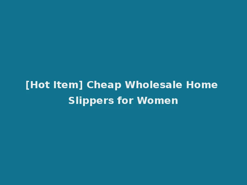 [Hot Item] Cheap Wholesale Home Slippers for Women