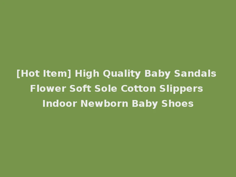 [Hot Item] High Quality Baby Sandals Flower Soft Sole Cotton Slippers Indoor Newborn Baby Shoes