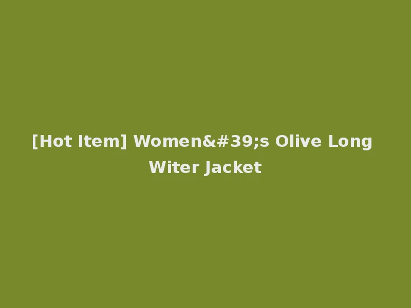 [Hot Item] Women's Olive Long Witer Jacket
