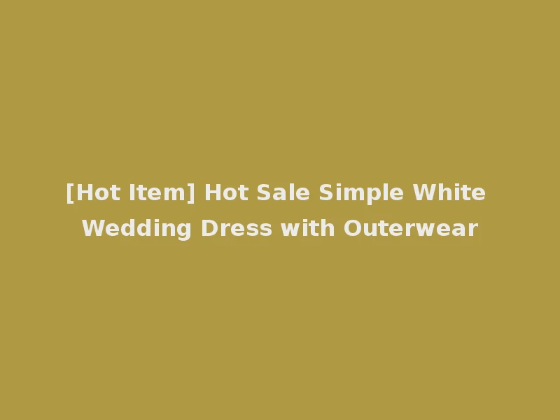 [Hot Item] Hot Sale Simple White Wedding Dress with Outerwear