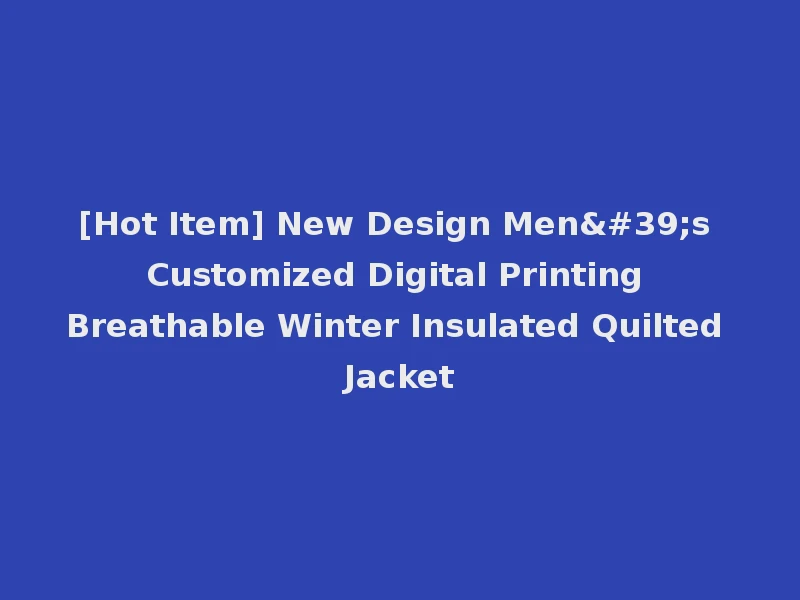 [Hot Item] New Design Men's Customized Digital Printing Breathable Winter Insulated Quilted Jacket