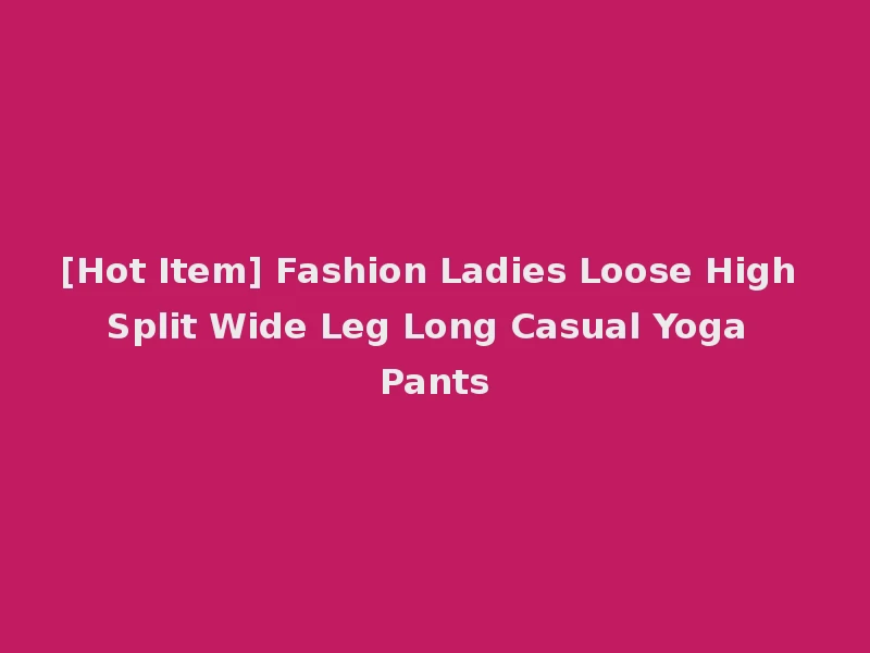 [Hot Item] Fashion Ladies Loose High Split Wide Leg Long Casual Yoga Pants
