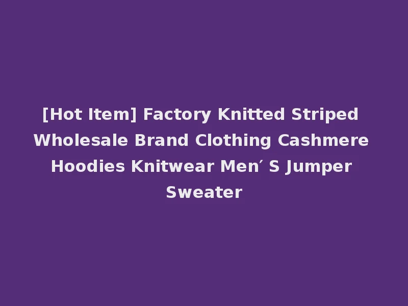 [Hot Item] Factory Knitted Striped Wholesale Brand Clothing Cashmere Hoodies Knitwear Men′ S Jumper Sweater
