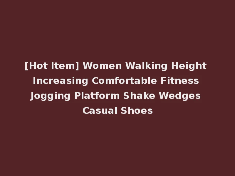 [Hot Item] Women Walking Height Increasing Comfortable Fitness Jogging Platform Shake Wedges Casual Shoes