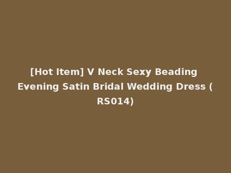 [Hot Item] V Neck Sexy Beading Evening Satin Bridal Wedding Dress (RS014)