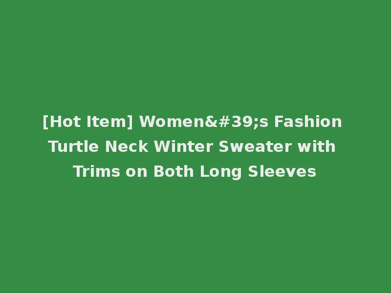 [Hot Item] Women's Fashion Turtle Neck Winter Sweater with Trims on Both Long Sleeves
