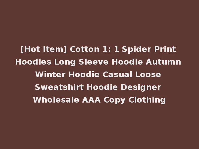 [Hot Item] Cotton 1: 1 Spider Print Hoodies Long Sleeve Hoodie Autumn Winter Hoodie Casual Loose Sweatshirt Hoodie Designer Wholesale AAA Copy Clothing