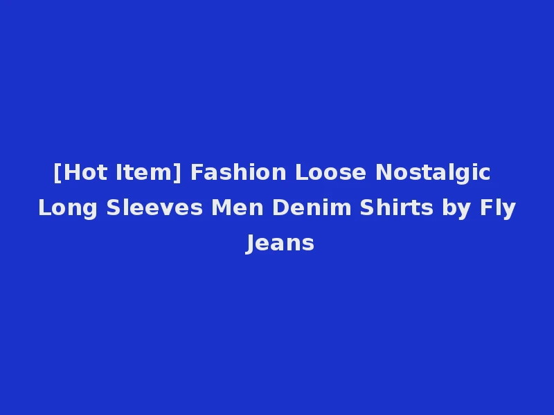[Hot Item] Fashion Loose Nostalgic Long Sleeves Men Denim Shirts by Fly Jeans