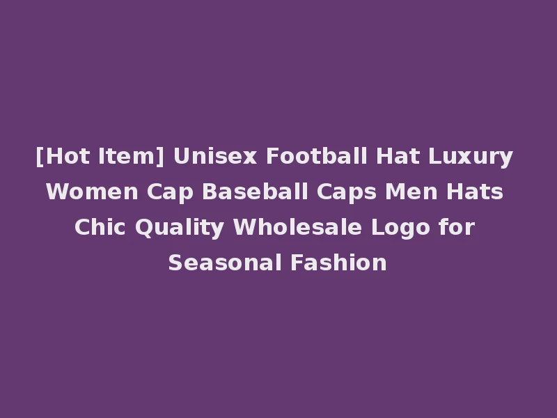 [Hot Item] Unisex Football Hat Luxury Women Cap Baseball Caps Men Hats Chic Quality Wholesale Logo for Seasonal Fashion