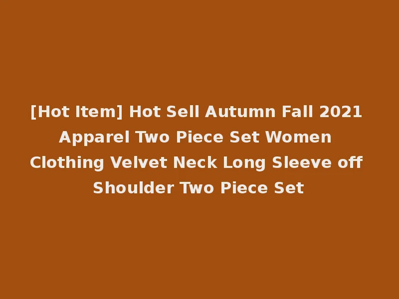 [Hot Item] Hot Sell Autumn Fall 2021 Apparel Two Piece Set Women Clothing Velvet Neck Long Sleeve off Shoulder Two Piece Set
