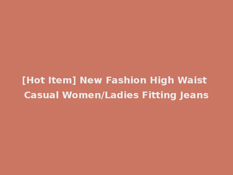 [Hot Item] New Fashion High Waist Casual Women/Ladies Fitting Jeans