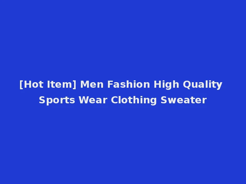 [Hot Item] Men Fashion High Quality Sports Wear Clothing Sweater
