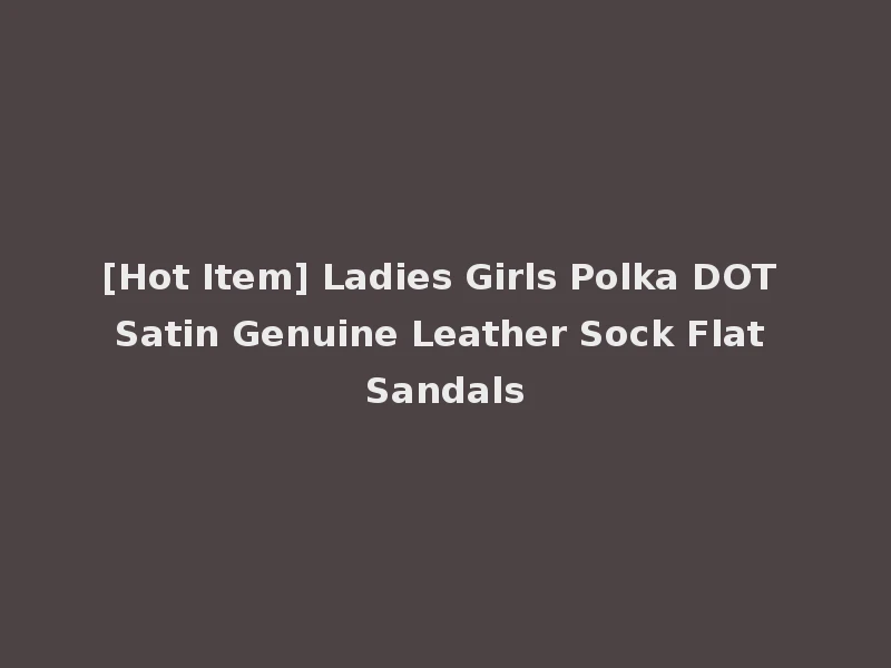 [Hot Item] Ladies Girls Polka DOT Satin Genuine Leather Sock Flat Sandals