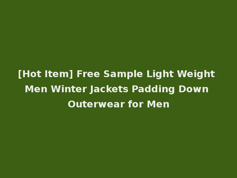 [Hot Item] Free Sample Light Weight Men Winter Jackets Padding Down Outerwear for Men