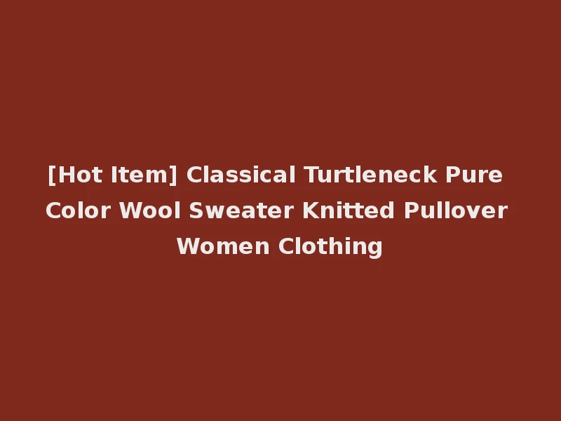 [Hot Item] Classical Turtleneck Pure Color Wool Sweater Knitted Pullover Women Clothing