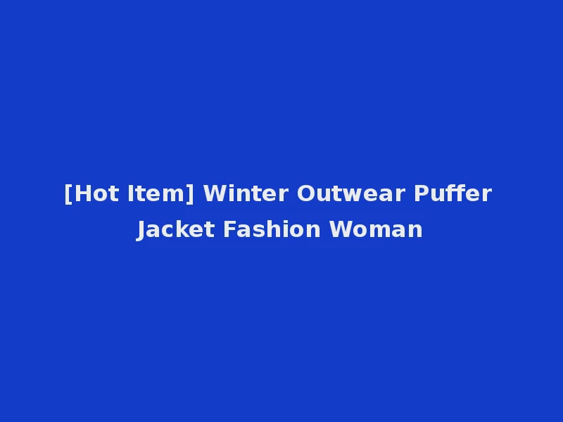 [Hot Item] Winter Outwear Puffer Jacket Fashion Woman