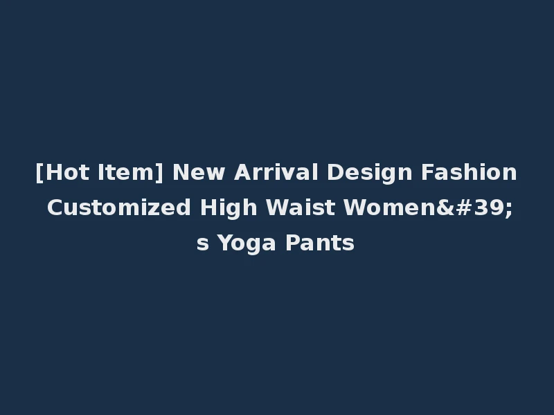 [Hot Item] New Arrival Design Fashion Customized High Waist Women's Yoga Pants