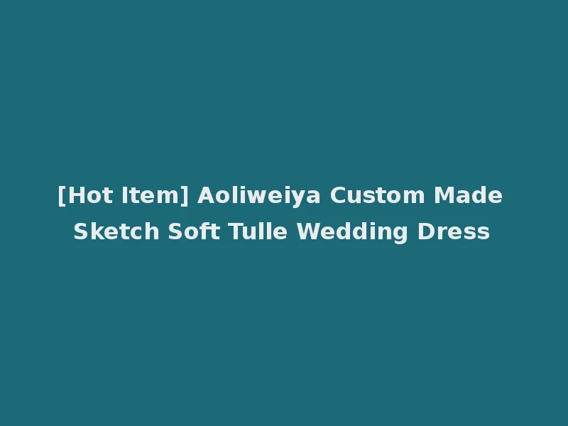 [Hot Item] Aoliweiya Custom Made Sketch Soft Tulle Wedding Dress