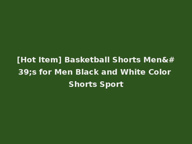 [Hot Item] Basketball Shorts Men's for Men Black and White Color Shorts Sport