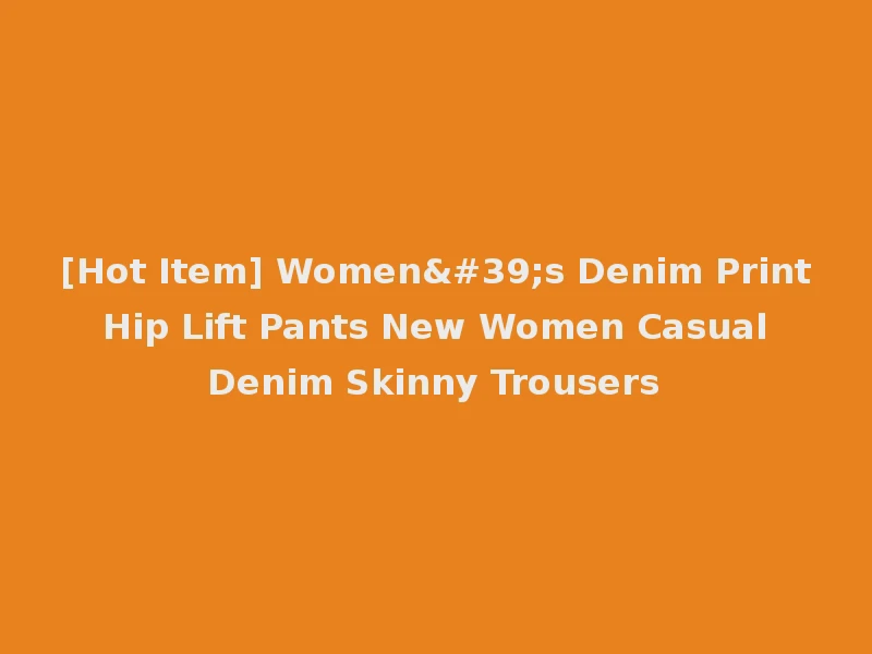 [Hot Item] Women's Denim Print Hip Lift Pants New Women Casual Denim Skinny Trousers