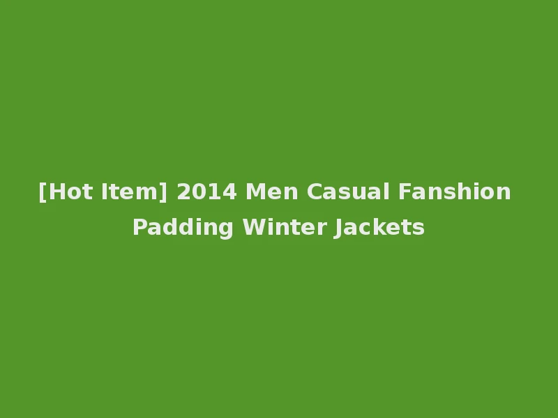 [Hot Item] 2014 Men Casual Fanshion Padding Winter Jackets