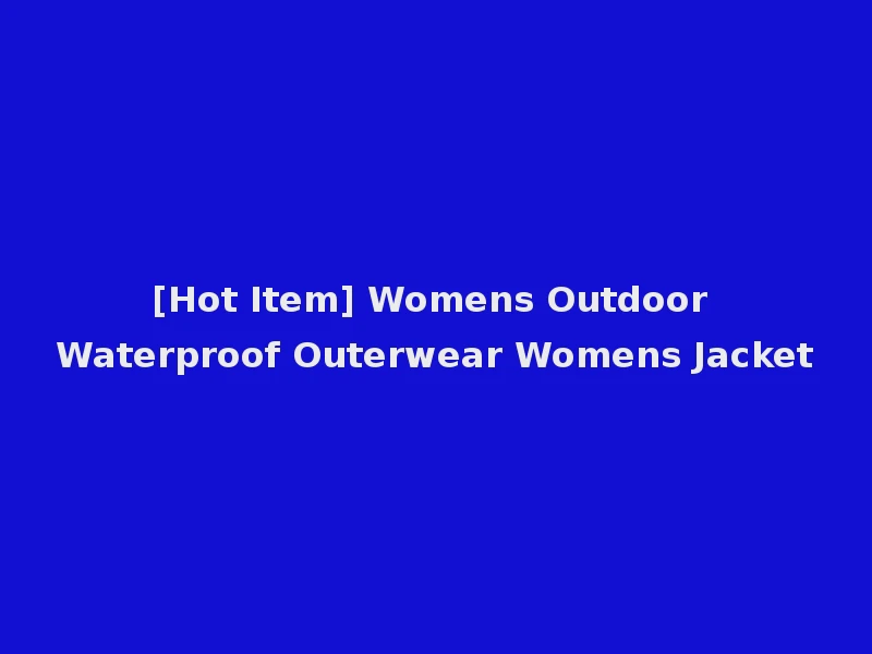 [Hot Item] Womens Outdoor Waterproof Outerwear Womens Jacket