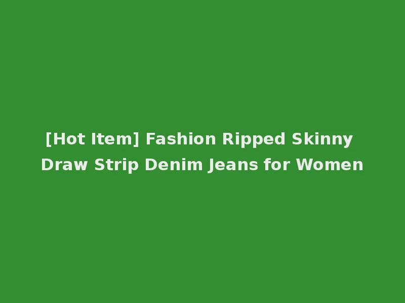 [Hot Item] Fashion Ripped Skinny Draw Strip Denim Jeans for Women