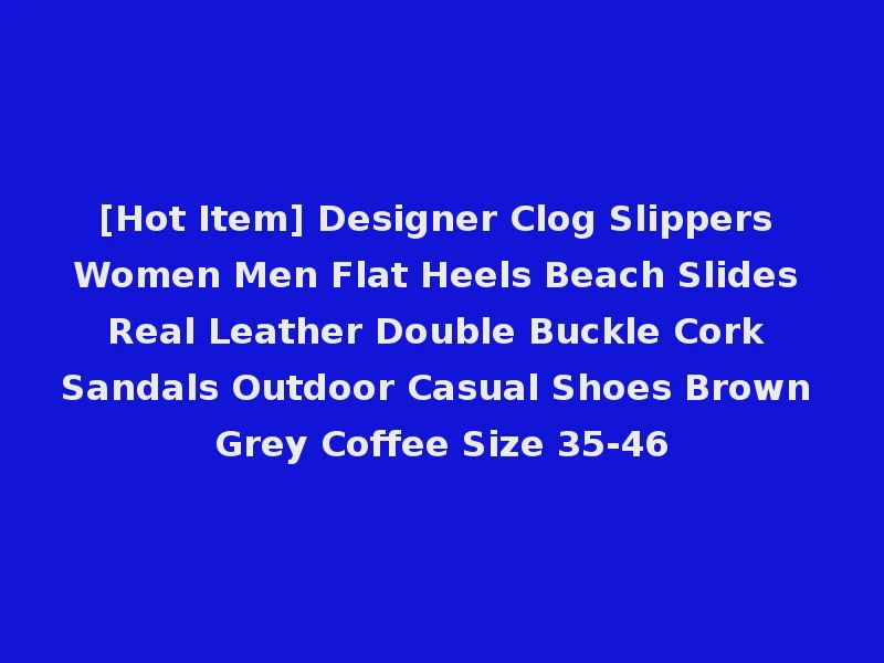 [Hot Item] Designer Clog Slippers Women Men Flat Heels Beach Slides Real Leather Double Buckle Cork Sandals Outdoor Casual Shoes Brown Grey Coffee Size 35-46