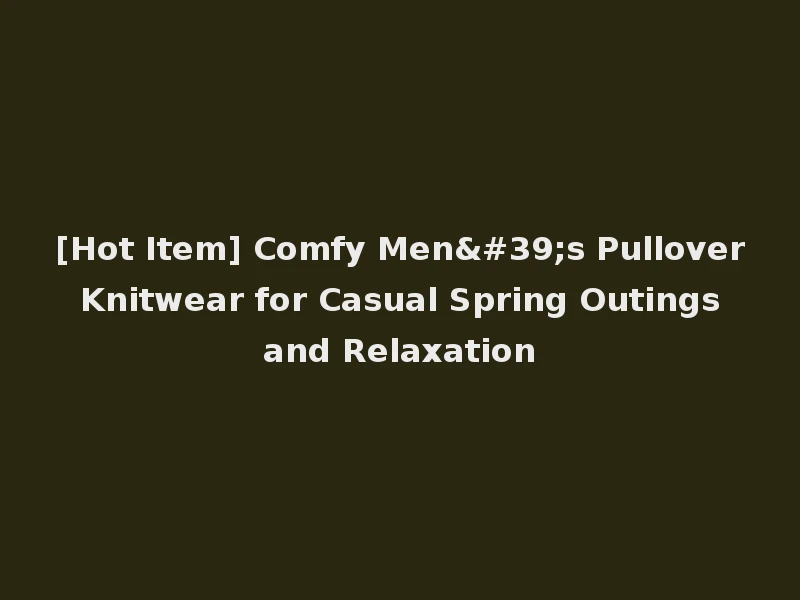 [Hot Item] Comfy Men's Pullover Knitwear for Casual Spring Outings and Relaxation