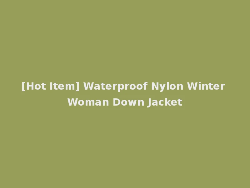 [Hot Item] Waterproof Nylon Winter Woman Down Jacket