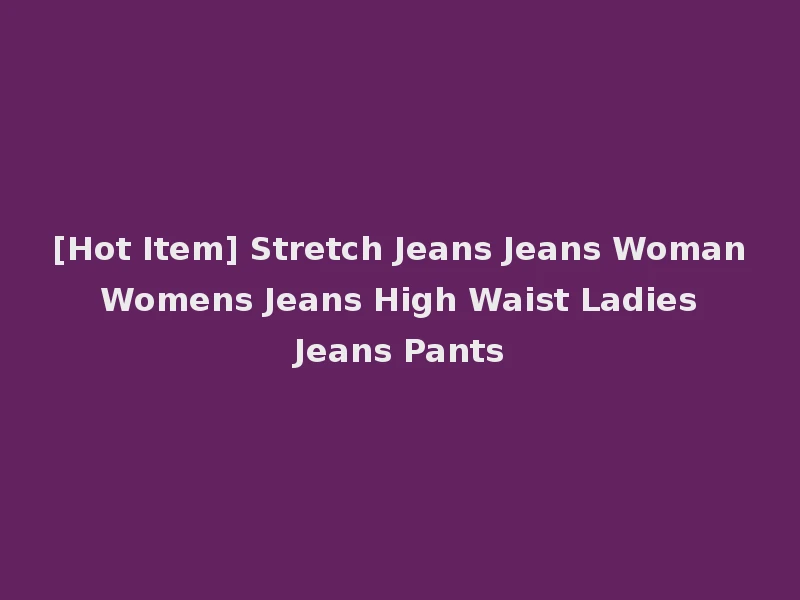 [Hot Item] Stretch Jeans Jeans Woman Womens Jeans High Waist Ladies Jeans Pants
