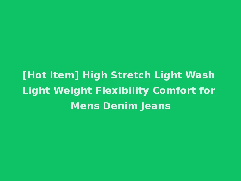 [Hot Item] High Stretch Light Wash Light Weight Flexibility Comfort for Mens Denim Jeans