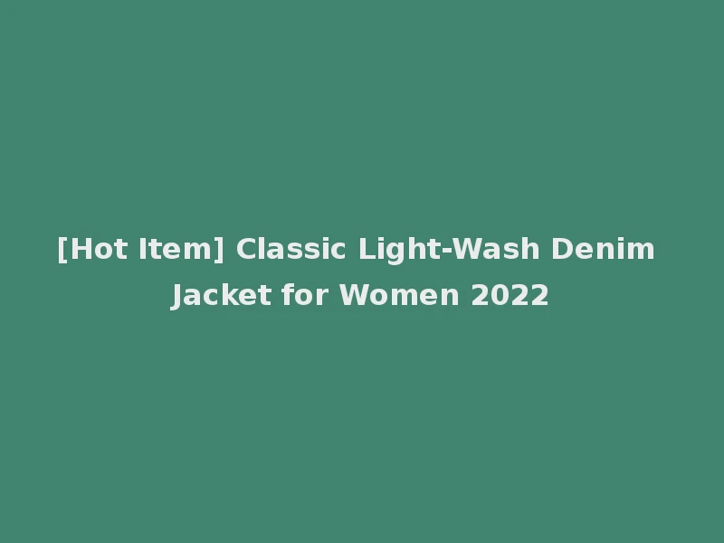 [Hot Item] Classic Light-Wash Denim Jacket for Women 2022
