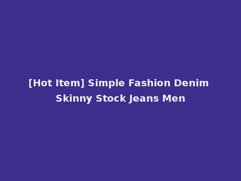 [Hot Item] Simple Fashion Denim Skinny Stock Jeans Men