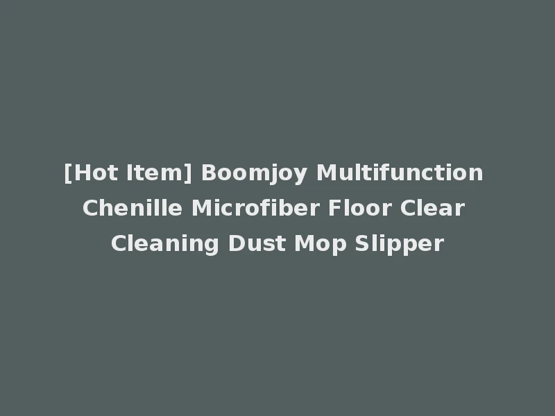 [Hot Item] Boomjoy Multifunction Chenille Microfiber Floor Clear Cleaning Dust Mop Slipper