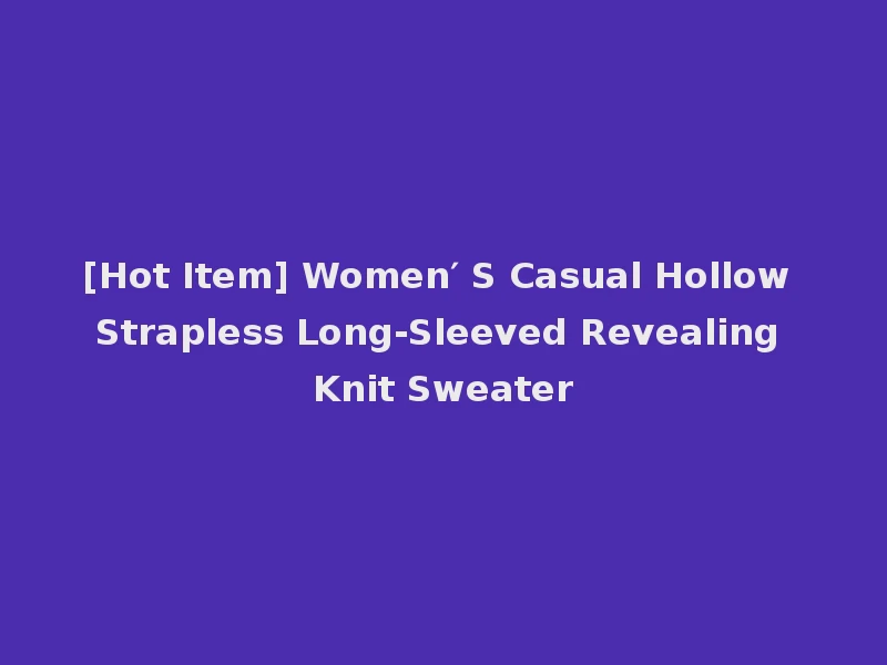 [Hot Item] Women′ S Casual Hollow Strapless Long-Sleeved Revealing Knit Sweater