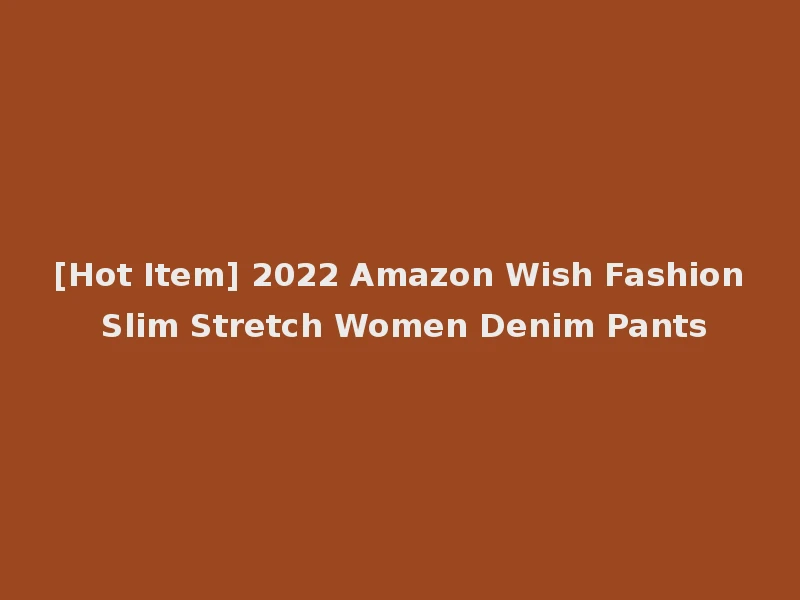 [Hot Item] 2022 Amazon Wish Fashion Slim Stretch Women Denim Pants