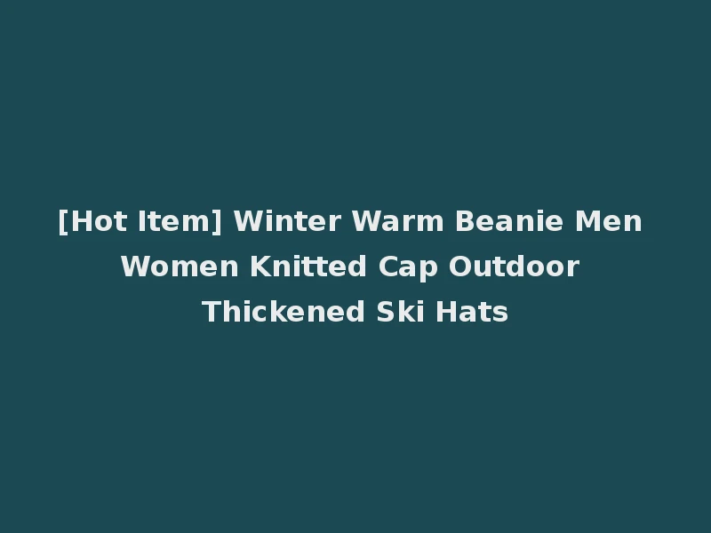 [Hot Item] Winter Warm Beanie Men Women Knitted Cap Outdoor Thickened Ski Hats