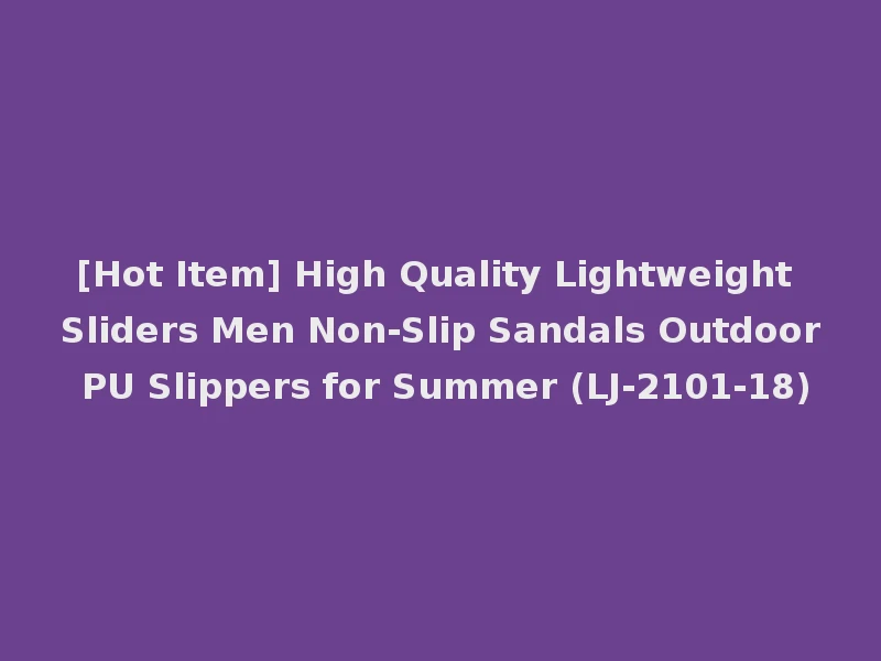 [Hot Item] High Quality Lightweight Sliders Men Non-Slip Sandals Outdoor PU Slippers for Summer (LJ-2101-18)