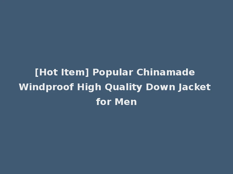 [Hot Item] Popular Chinamade Windproof High Quality Down Jacket for Men