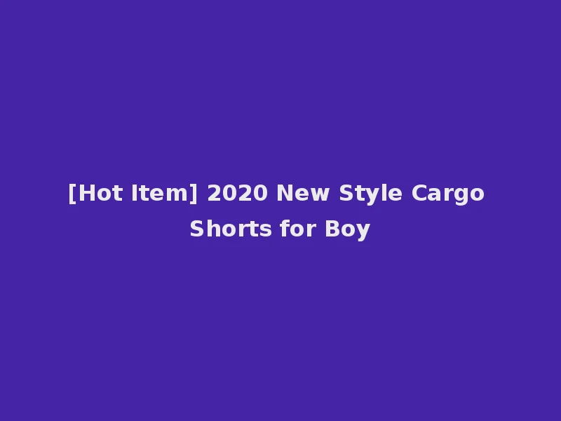 [Hot Item] 2020 New Style Cargo Shorts for Boy