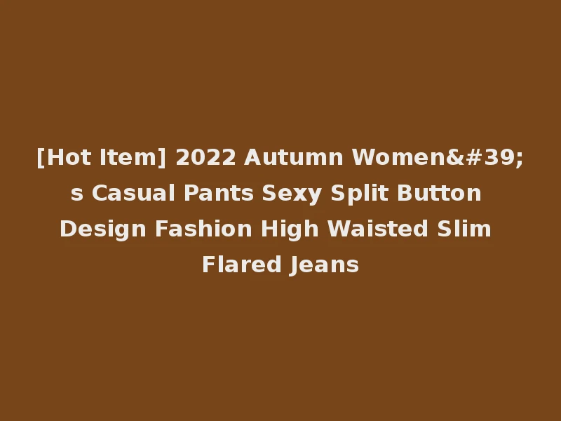 [Hot Item] 2022 Autumn Women's Casual Pants Sexy Split Button Design Fashion High Waisted Slim Flared Jeans