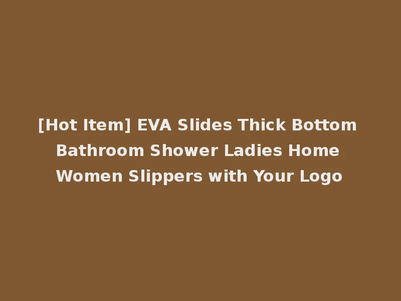 [Hot Item] EVA Slides Thick Bottom Bathroom Shower Ladies Home Women Slippers with Your Logo