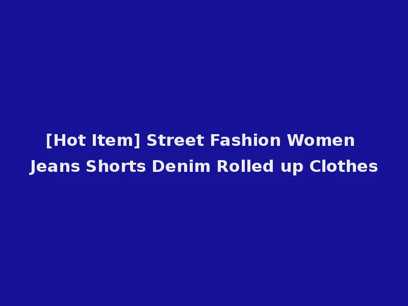 [Hot Item] Street Fashion Women Jeans Shorts Denim Rolled up Clothes