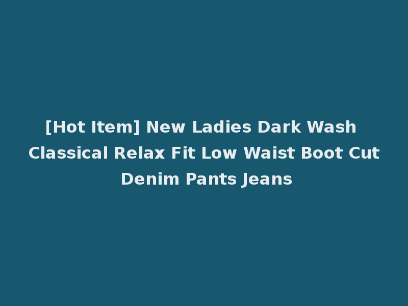 [Hot Item] New Ladies Dark Wash Classical Relax Fit Low Waist Boot Cut Denim Pants Jeans