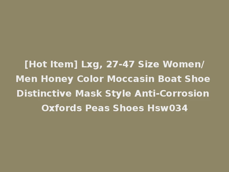 [Hot Item] Lxg, 27-47 Size Women/Men Honey Color Moccasin Boat Shoe Distinctive Mask Style Anti-Corrosion Oxfords Peas Shoes Hsw034