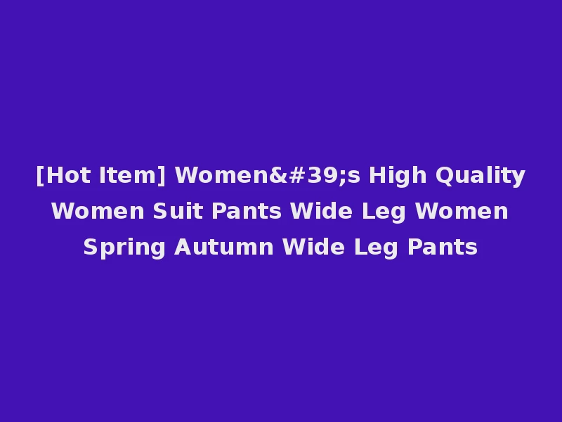 [Hot Item] Women's High Quality Women Suit Pants Wide Leg Women Spring Autumn Wide Leg Pants