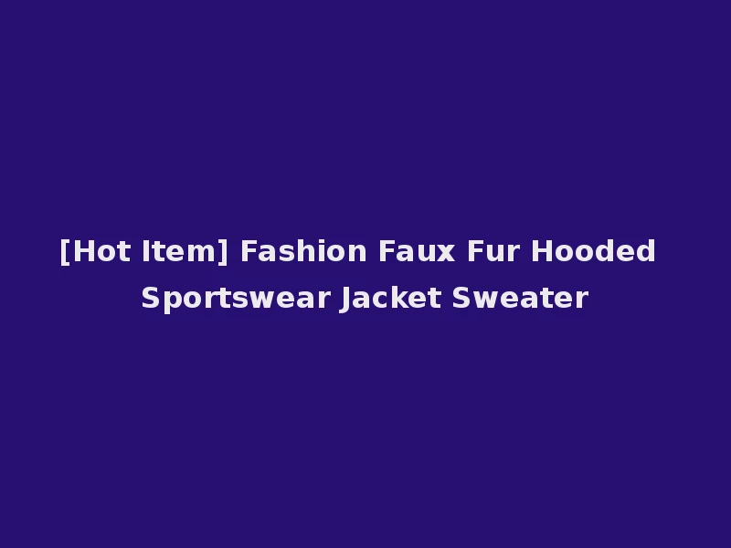 [Hot Item] Fashion Faux Fur Hooded Sportswear Jacket Sweater