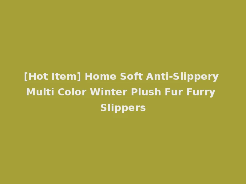 [Hot Item] Home Soft Anti-Slippery Multi Color Winter Plush Fur Furry Slippers